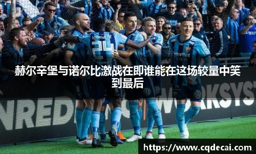 赫尔辛堡与诺尔比激战在即谁能在这场较量中笑到最后