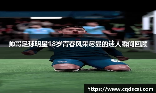帅哥足球明星18岁青春风采尽显的迷人瞬间回顾